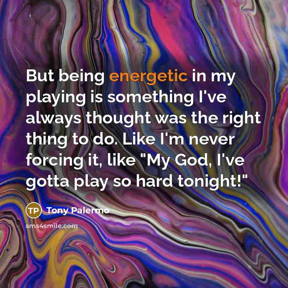 “But being energetic in my playing is something I've always…” quote by Tony Palermo