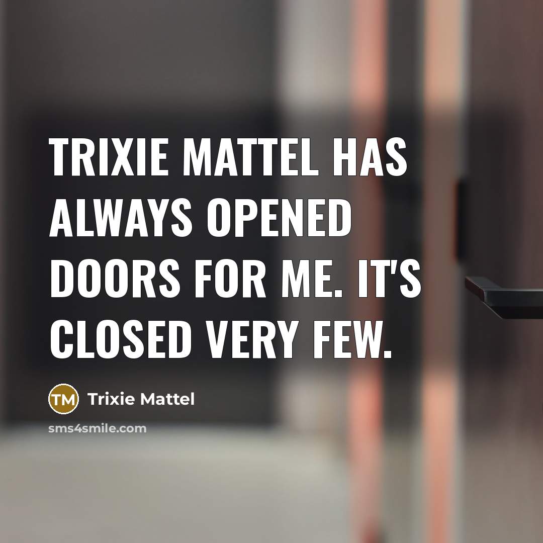 “Trixie Mattel has always opened doors for me. It's closed…” quote by Trixie Mattel