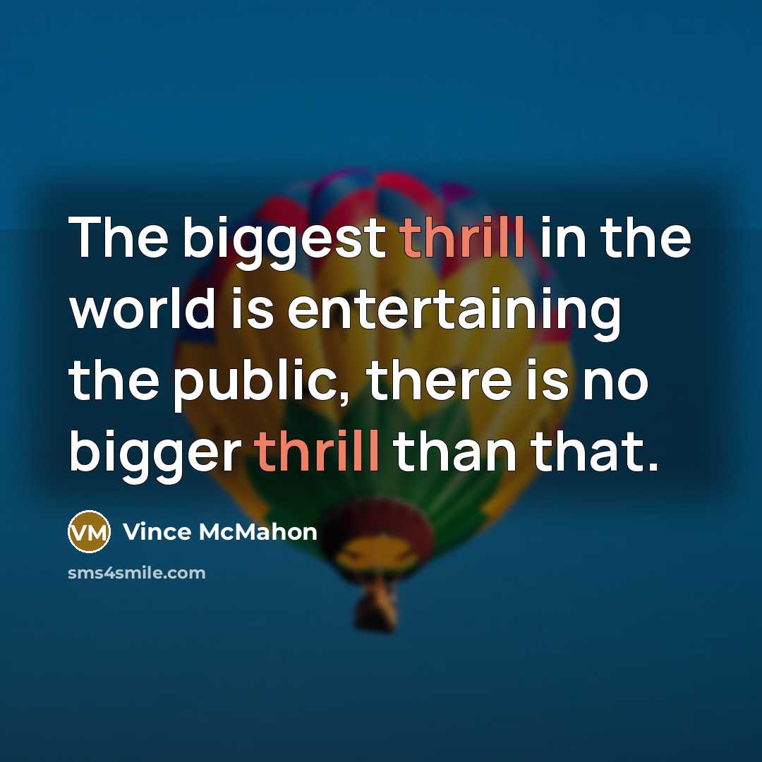 “The biggest thrill in the world is entertaining the public,…” quote by Vince McMahon