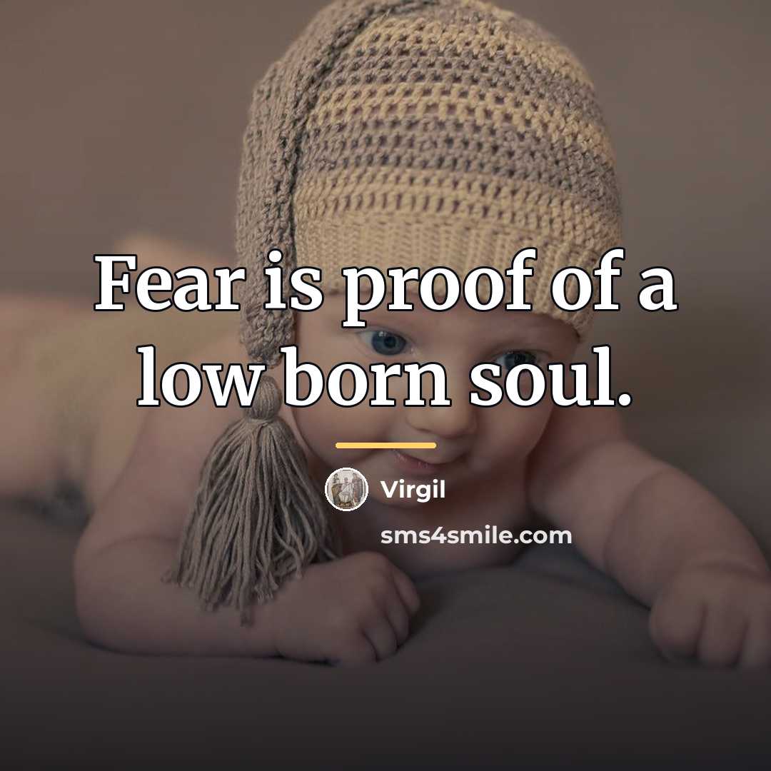 “Fear is proof of a low born soul.…” quote by Virgil