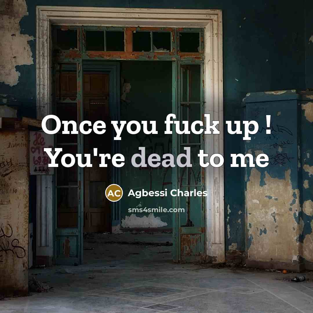 “Once you fuck up ! You're dead to me” quote by Agbessi Charles