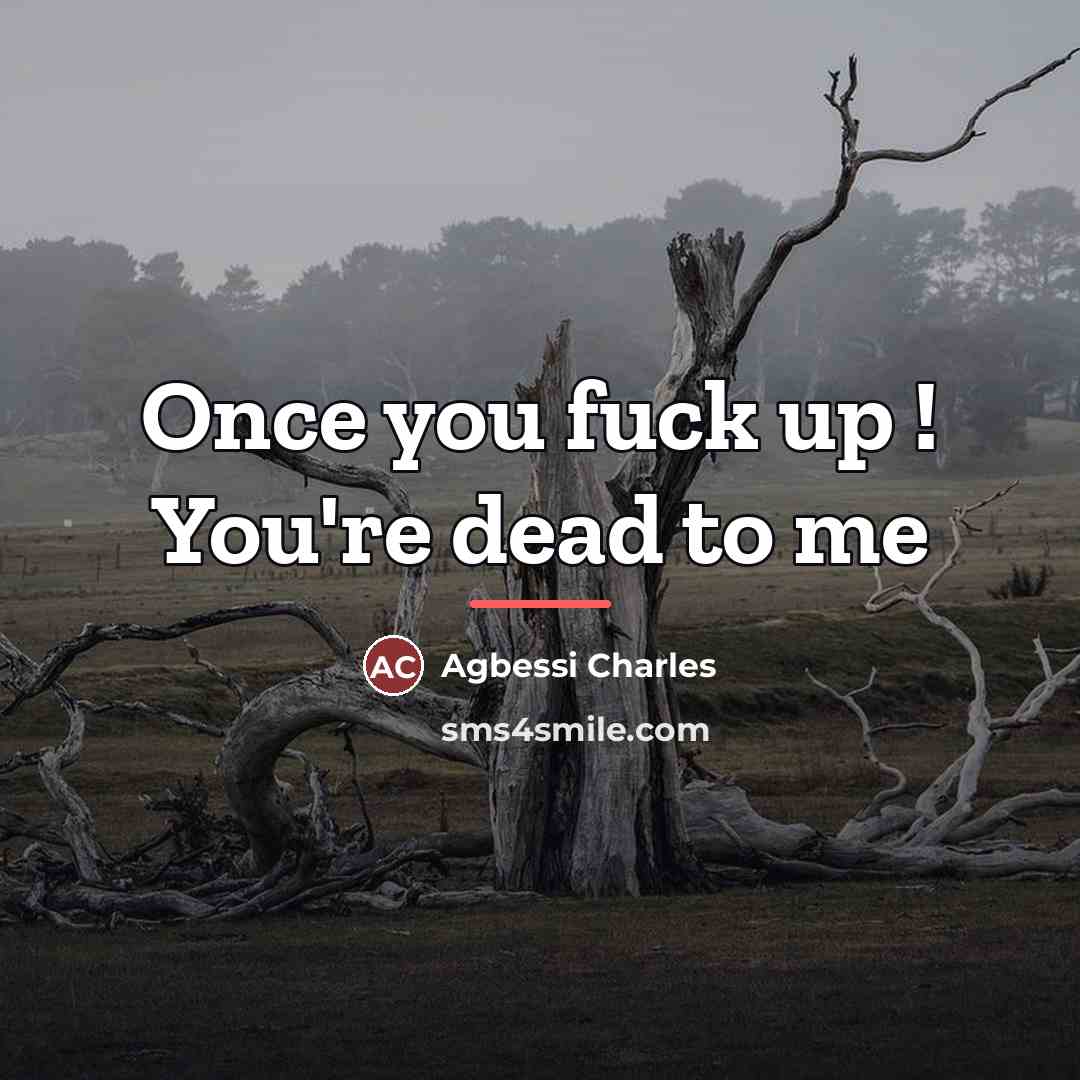 “Once you fuck up ! You're dead to me…” quote by Agbessi Charles