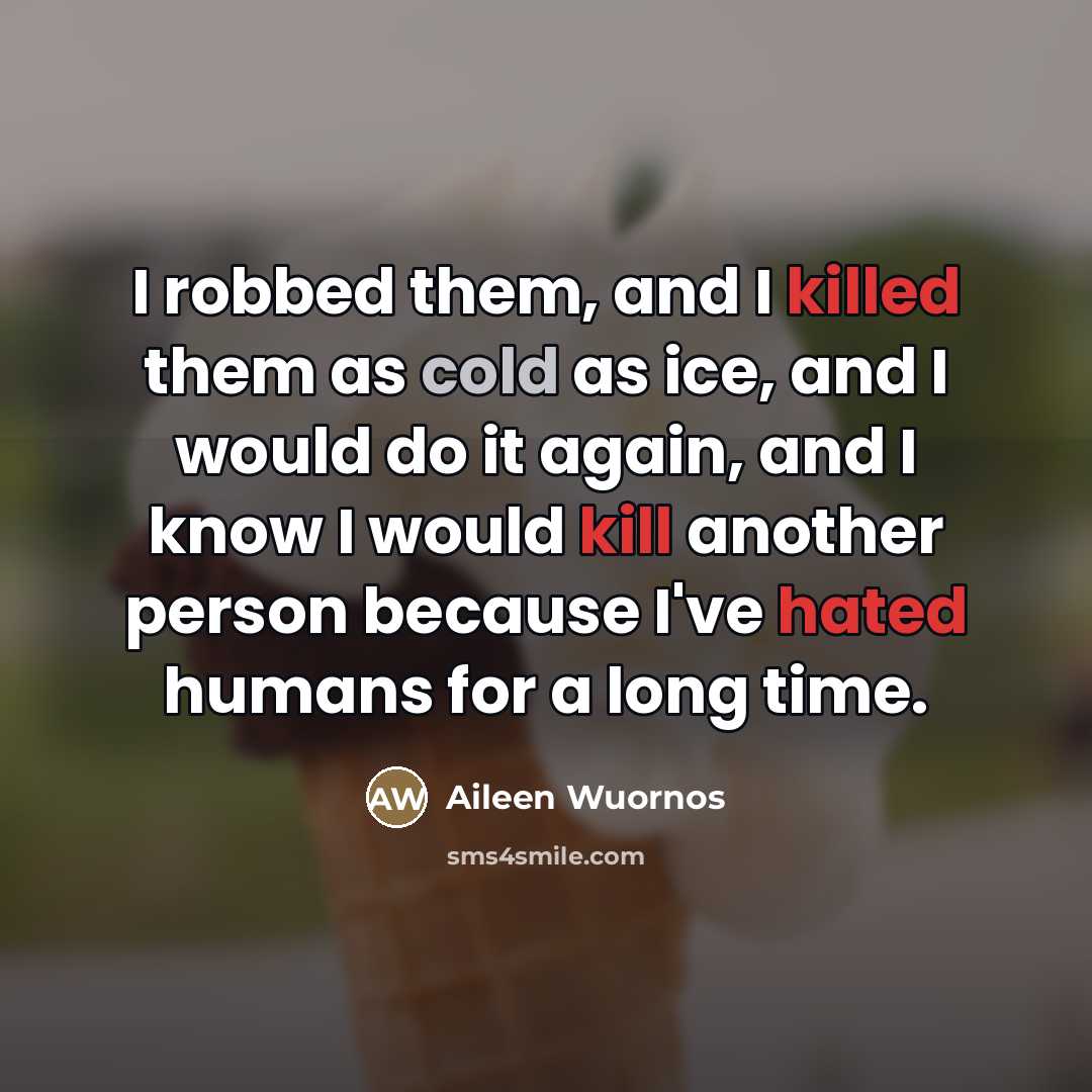 “I robbed them, and I killed them as cold as…” quote by Aileen Wuornos