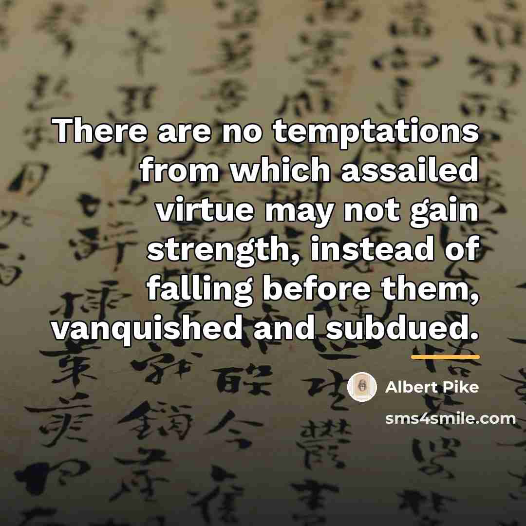 “There are no temptations from which assailed virtue may not…” quote by Albert Pike