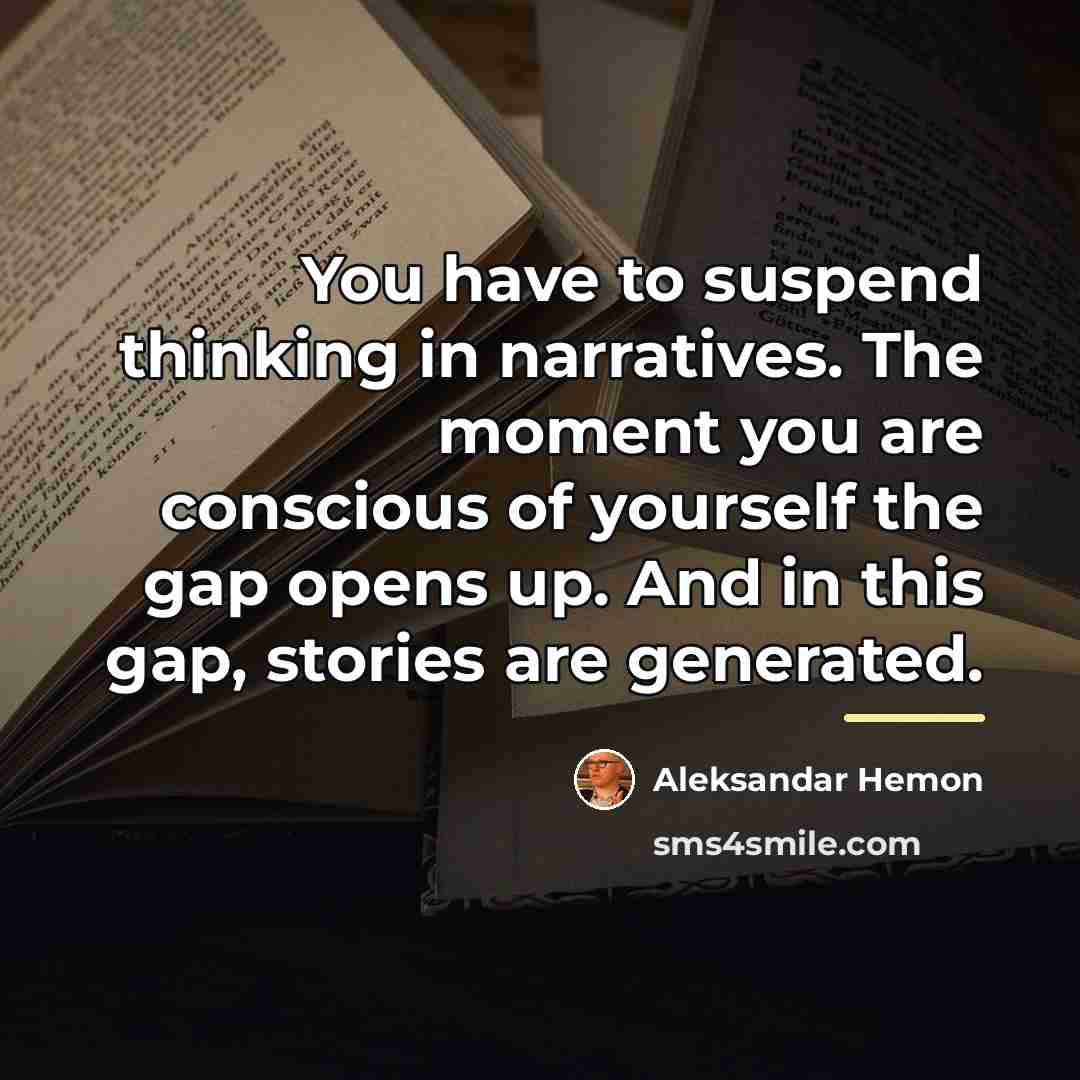 “You have to suspend thinking in narratives. The moment you…” quote by Aleksandar Hemon