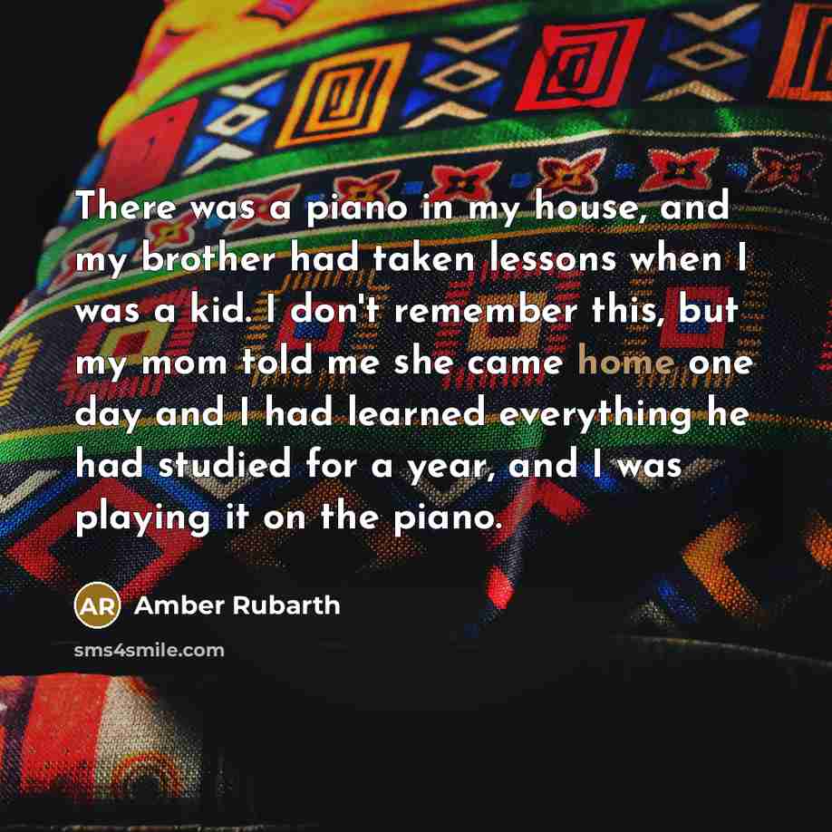 “There was a piano in my house, and my brother…” quote by Amber Rubarth