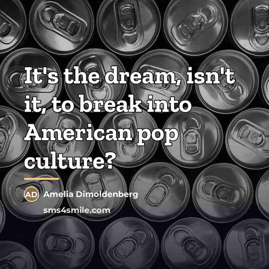 “It's the dream, isn't it, to break into American pop…” quote by Amelia Dimoldenberg