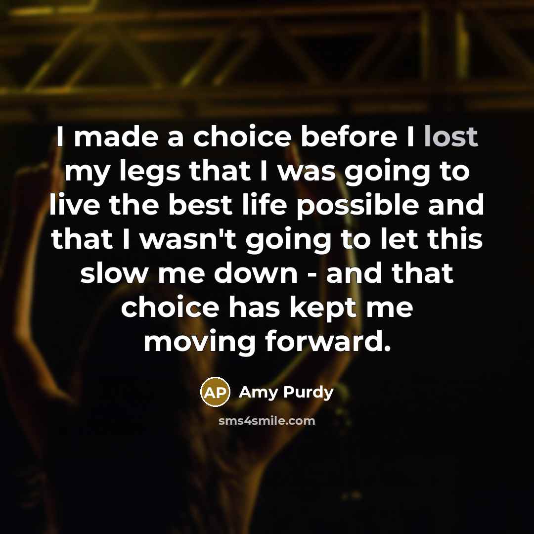 “I made a choice before I lost my legs that…” quote by Amy Purdy