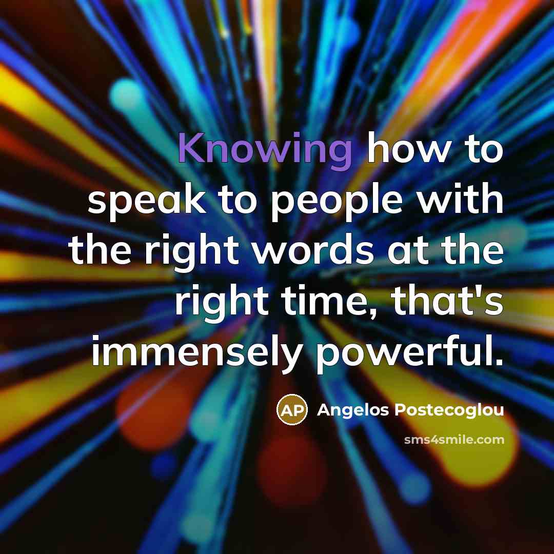 “Knowing how to speak to people with the right words…” quote by Angelos Postecoglou