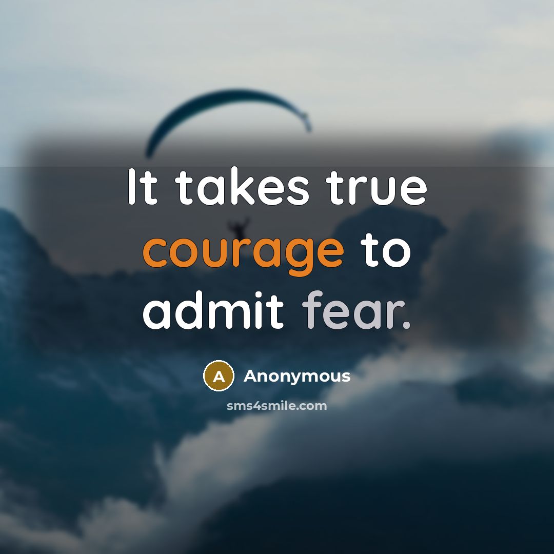 “It takes true courage to admit fear.” quote by Anonymous