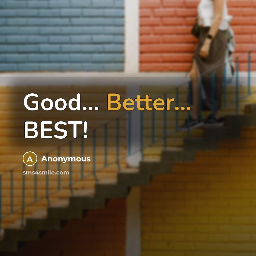 “Good… Better... BEST!” quote by Anonymous