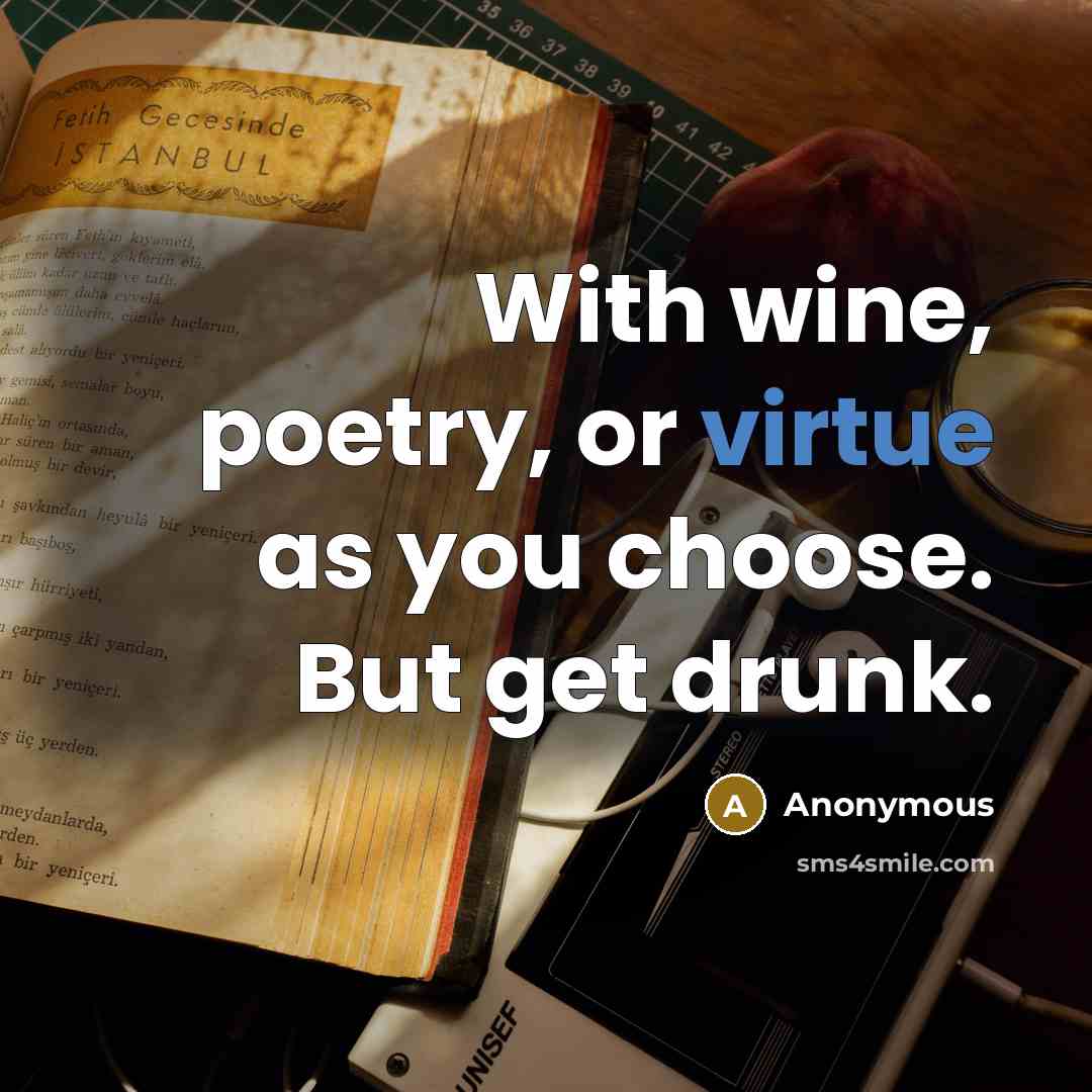 “With wine, poetry, or virtue as you choose. But get…” quote by Anonymous