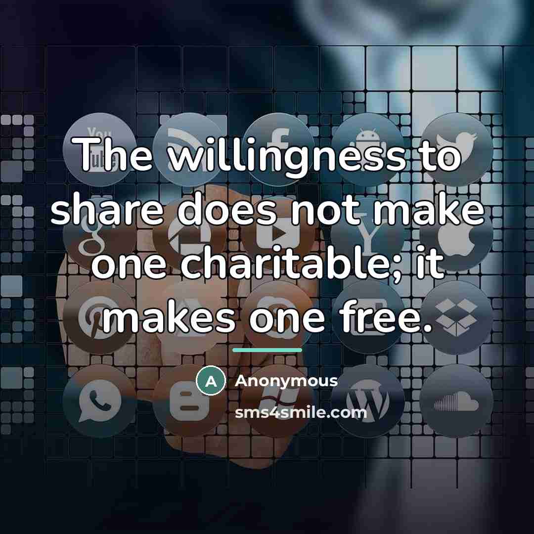 “The willingness to share does not make one charitable; it…” quote by Anonymous