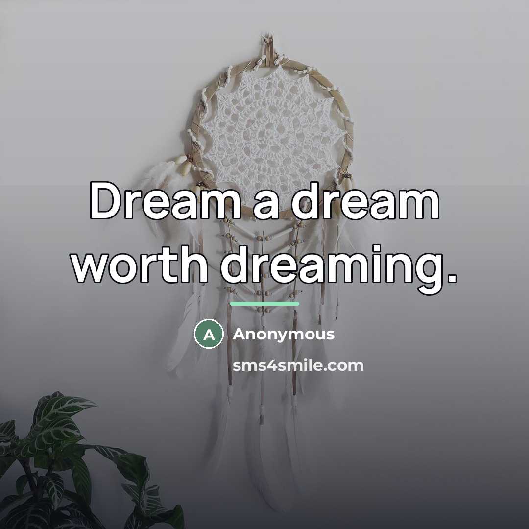 “Dream a dream worth dreaming.…” quote by Anonymous