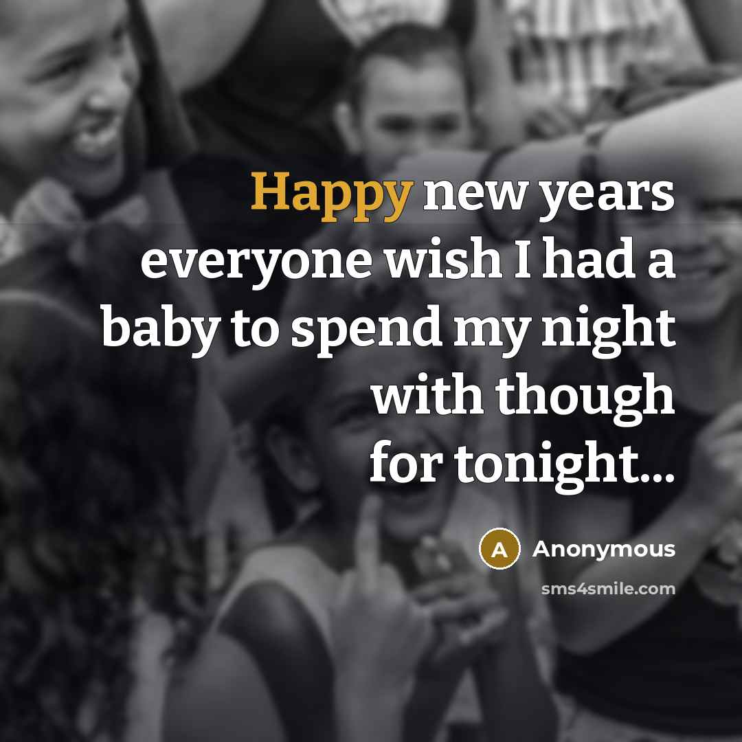 “Happy new years everyone wish I had a baby to…” quote by Anonymous