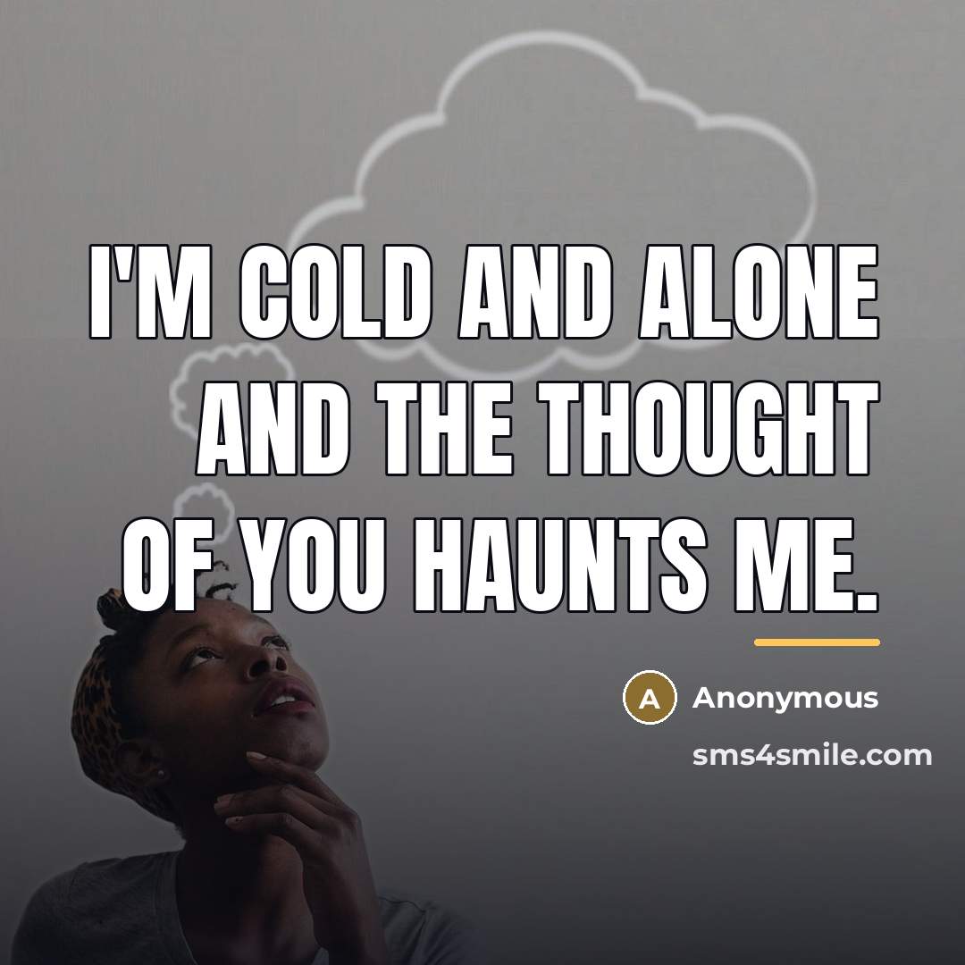 “I'm Cold And Alone And The Thought Of You Haunts…” quote by Anonymous