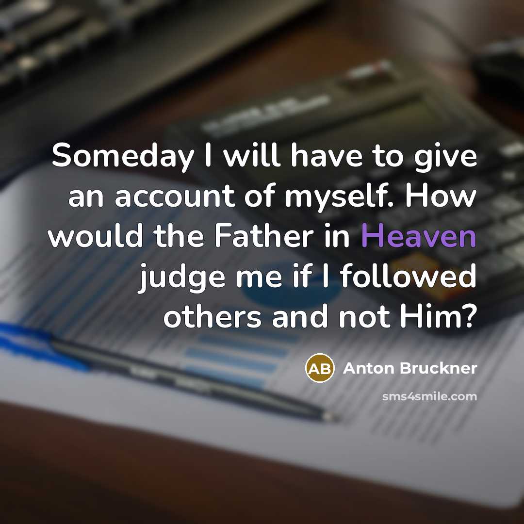 “Someday I will have to give an account of myself.…” quote by Anton Bruckner