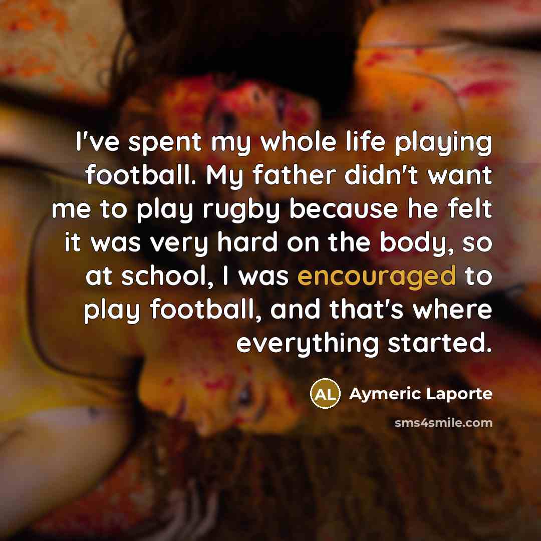 “I've spent my whole life playing football. My father didn't…” quote by Aymeric Laporte