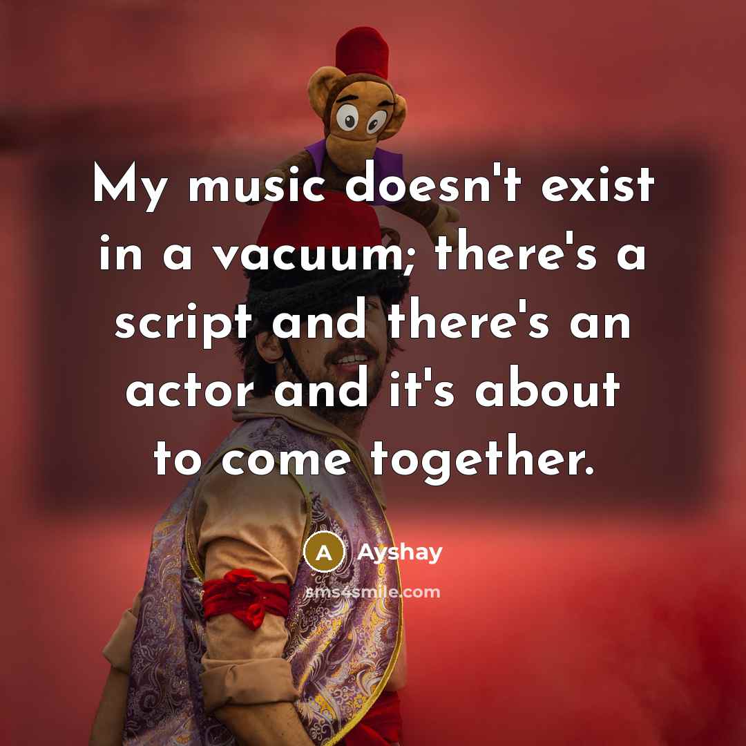 “My music doesn't exist in a vacuum; there's a script and there's an actor and it's about to come together.” quote by Ayshay