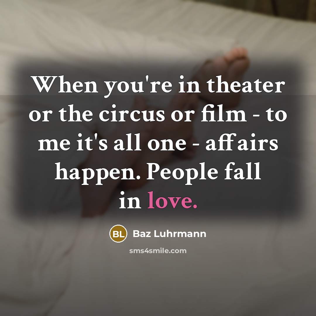 “When you're in theater or the circus or film -…” quote by Baz Luhrmann