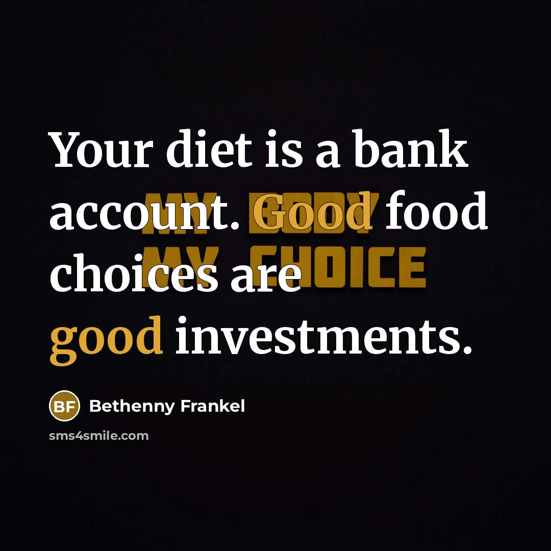 “Your diet is a bank account. Good food choices are…” quote by Bethenny Frankel