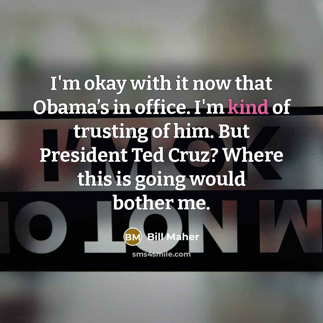 “I'm okay with it now that Obama’s in office. I'm…” quote by Bill Maher