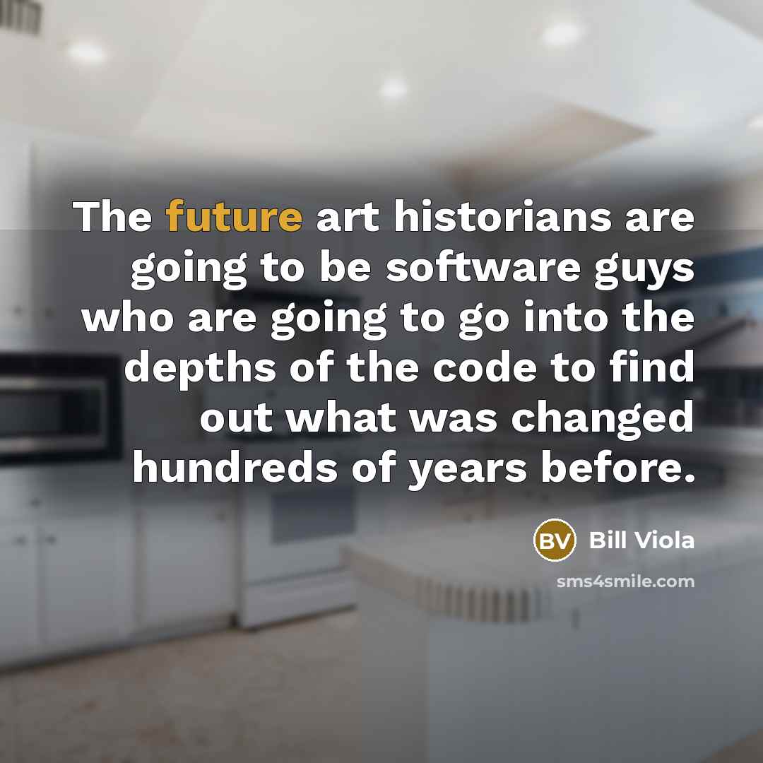 “The future art historians are going to be software guys…” quote by Bill Viola