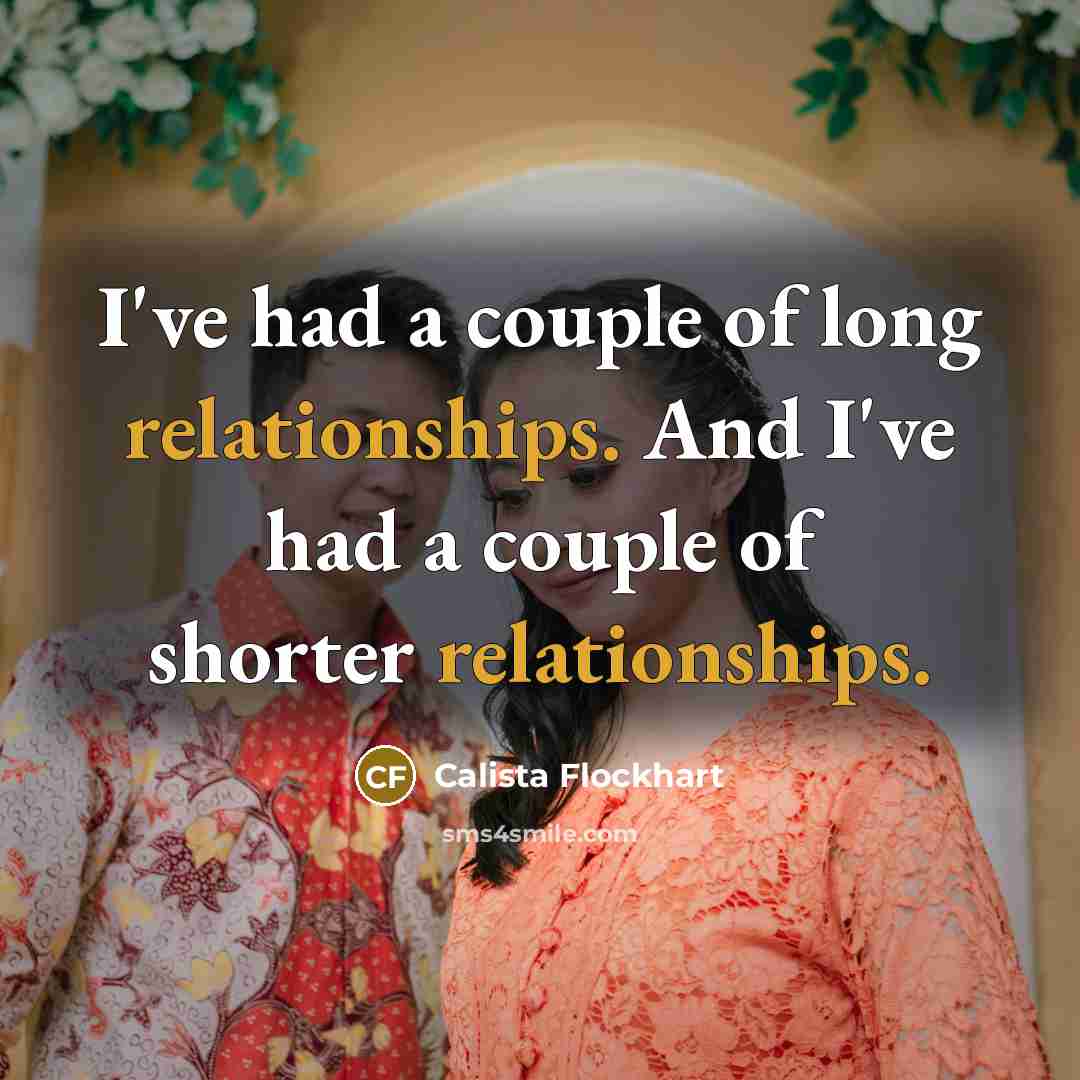 “I've had a couple of long relationships. And I've had…” quote by Calista Flockhart