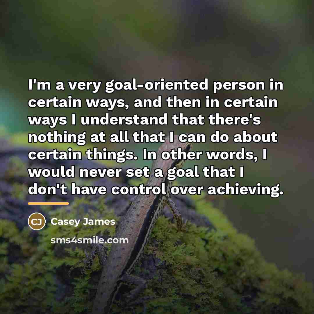 “I'm a very goal-oriented person in certain ways, and then…” quote by Casey James
