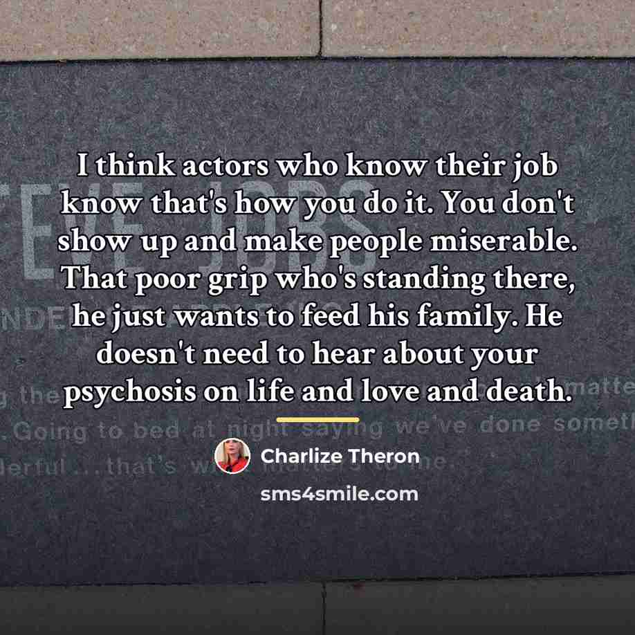 “I think actors who know their job know that's how…” quote by Charlize Theron