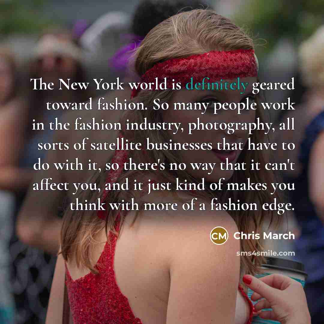 “The New York world is definitely geared toward fashion. So…” quote by Chris March