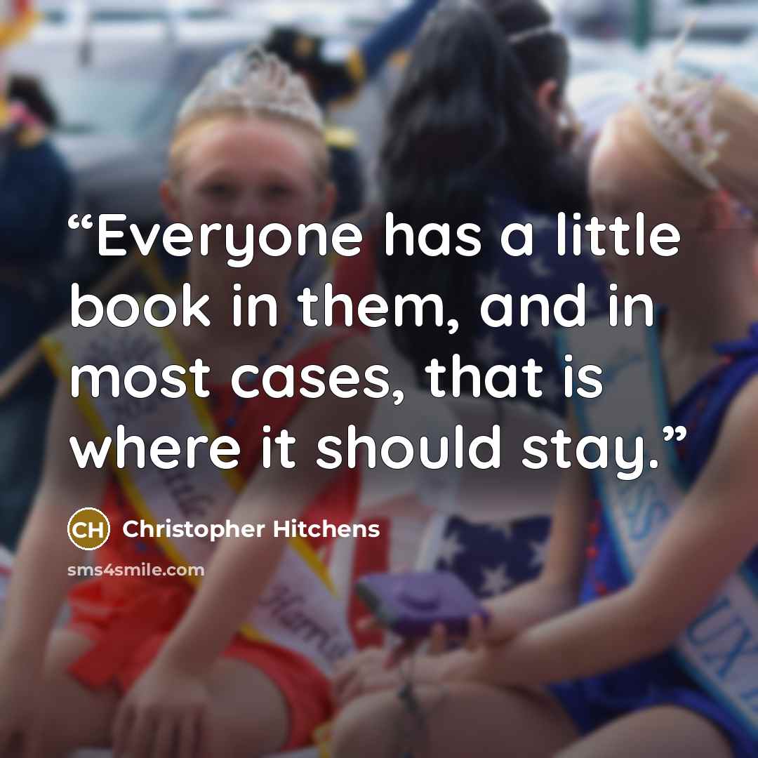 “Everyone has a little book in them, and in most cases, that is where it should stay.” quote by Christopher Hitchens