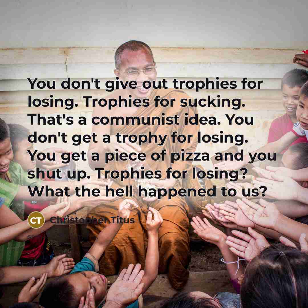 “You don't give out trophies for losing. Trophies for sucking.…” quote by Christopher Titus