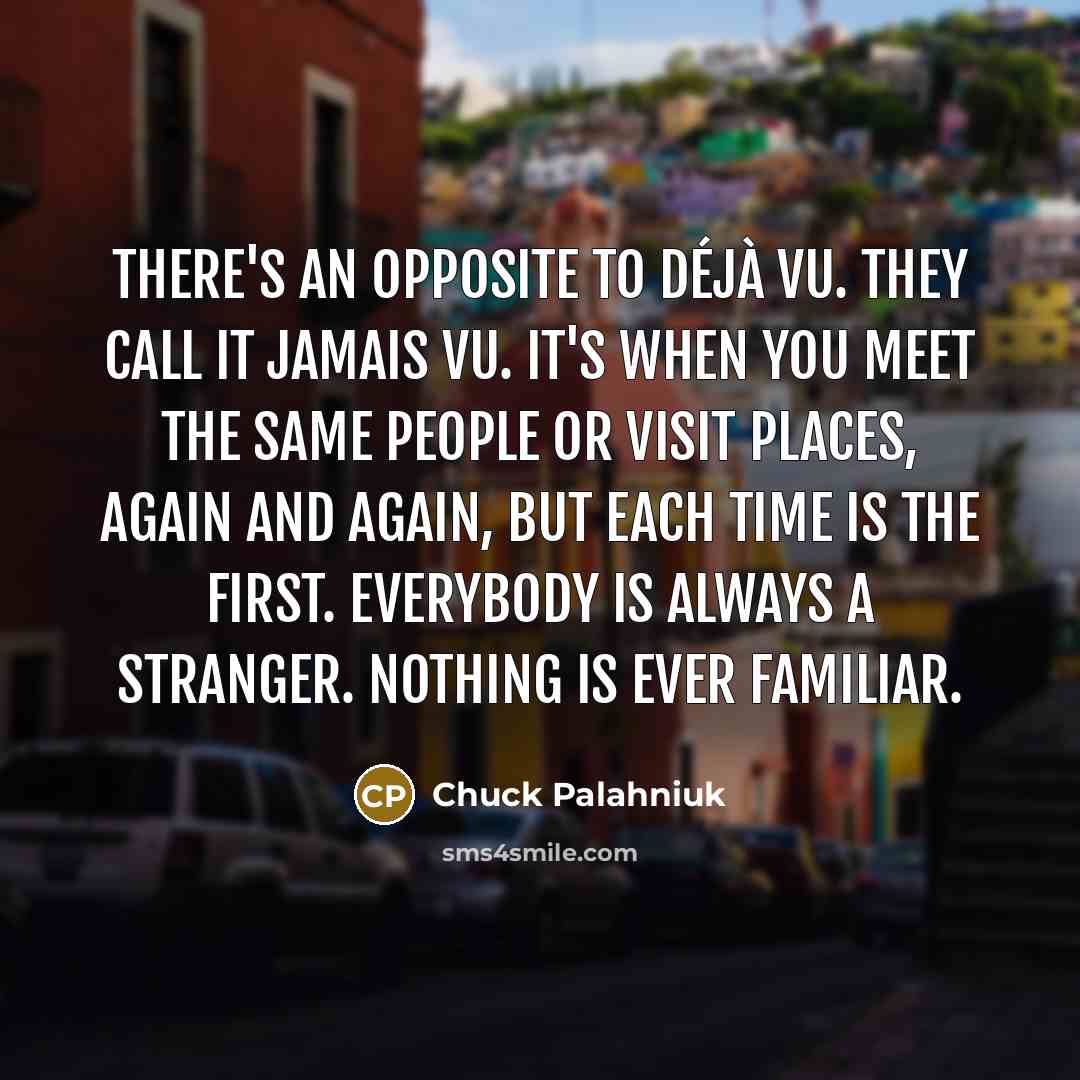“There's an opposite to déjà vu. They call it jamais…” quote by Chuck Palahniuk