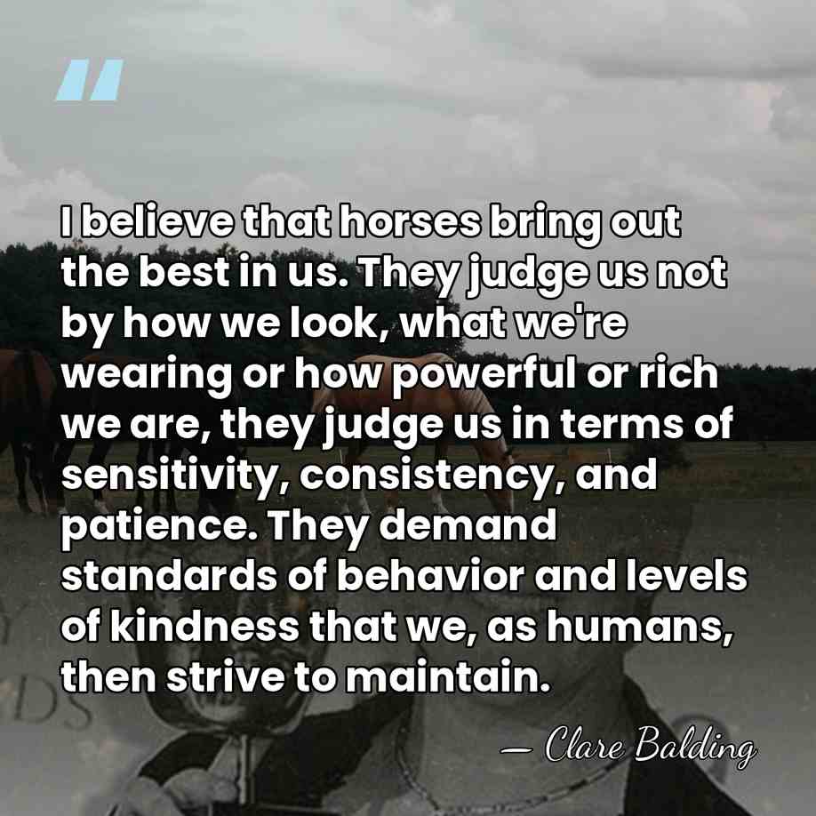 I believe that horses bring out the best in us. They judge&hellip; - Clare Balding