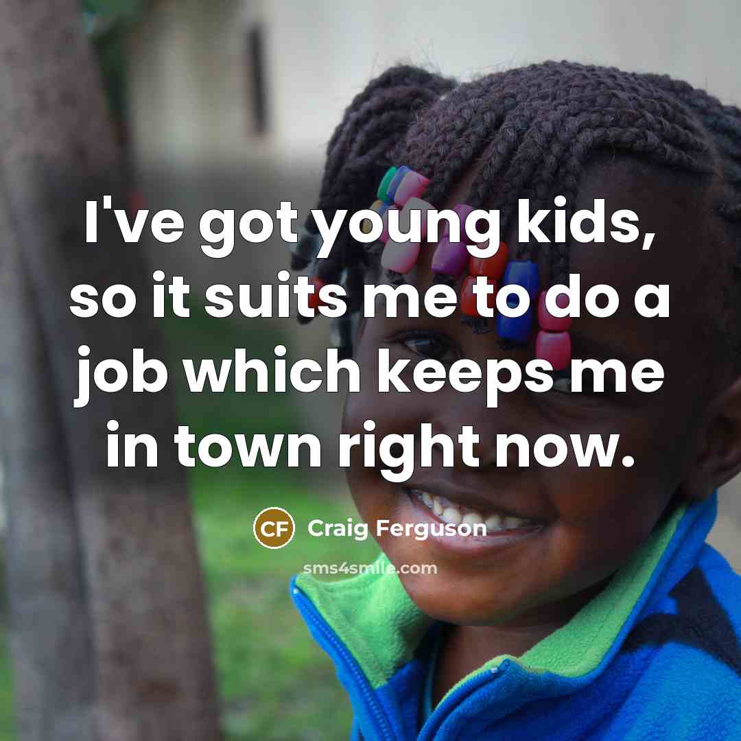 “I've got young kids, so it suits me to do…” quote by Craig Ferguson