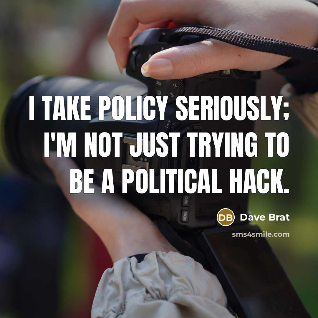 “I take policy seriously; I'm not just trying to be…” quote by Dave Brat