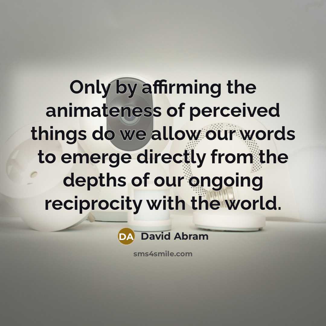 “Only by affirming the animateness of perceived things do we…” quote by David Abram