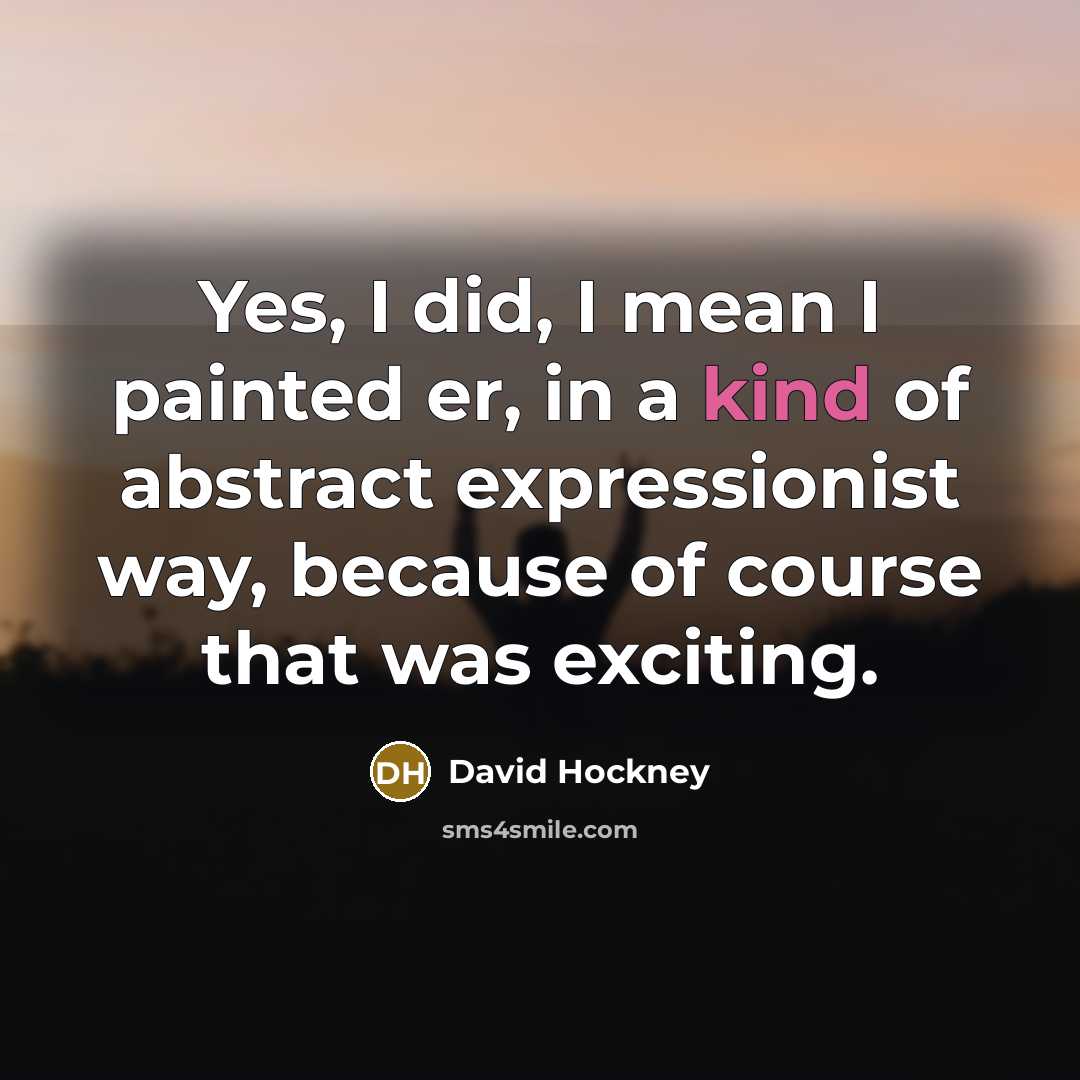 “Yes, I did, I mean I painted er, in a…” quote by David Hockney