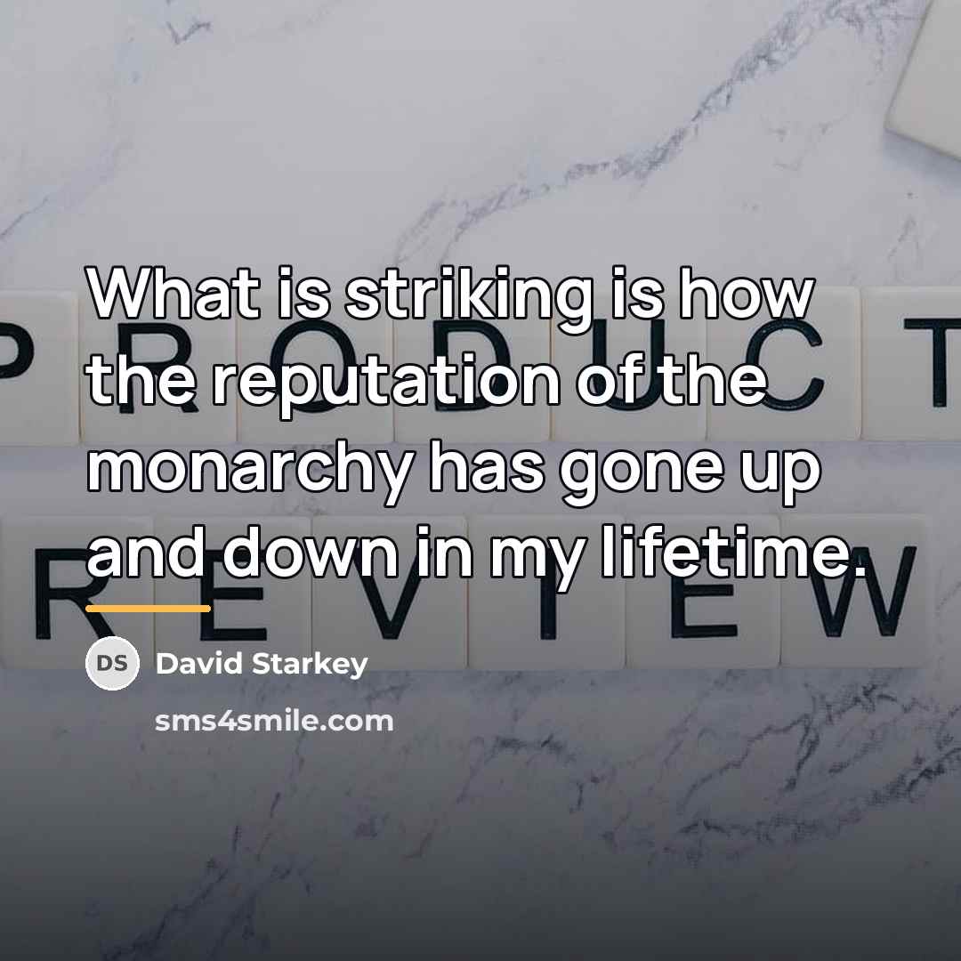“What is striking is how the reputation of the monarchy…” quote by David Starkey