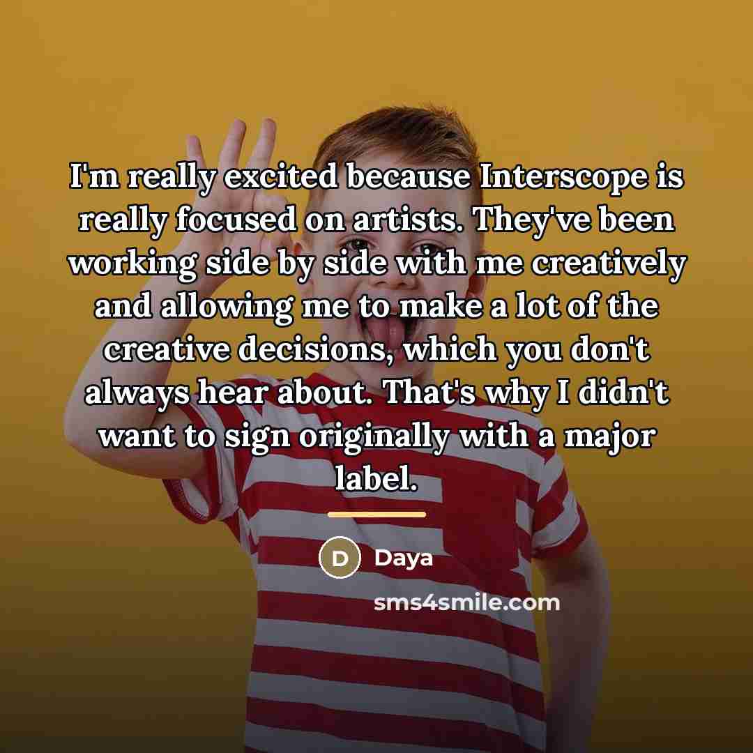 “I'm really excited because Interscope is really focused on artists.…” quote by Daya
