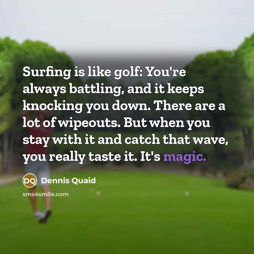 “Surfing is like golf: You're always battling, and it keeps…” quote by Dennis Quaid
