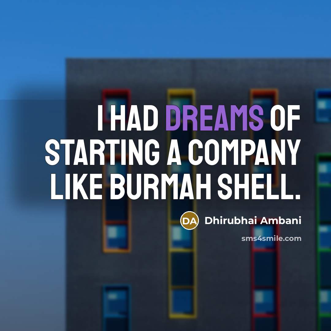 “I had dreams of starting a company like Burmah Shell.…” quote by Dhirubhai Ambani