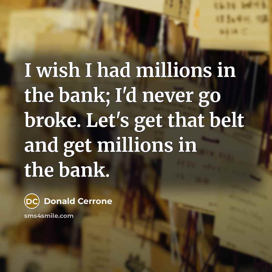 “I wish I had millions in the bank; I'd never…” quote by Donald Cerrone