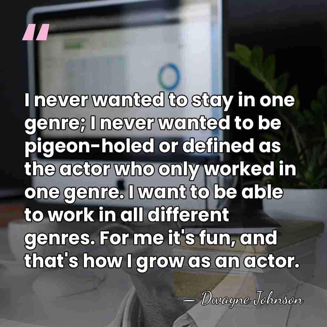 I never wanted to stay in one genre; I never wanted to&hellip; - Dwayne Johnson