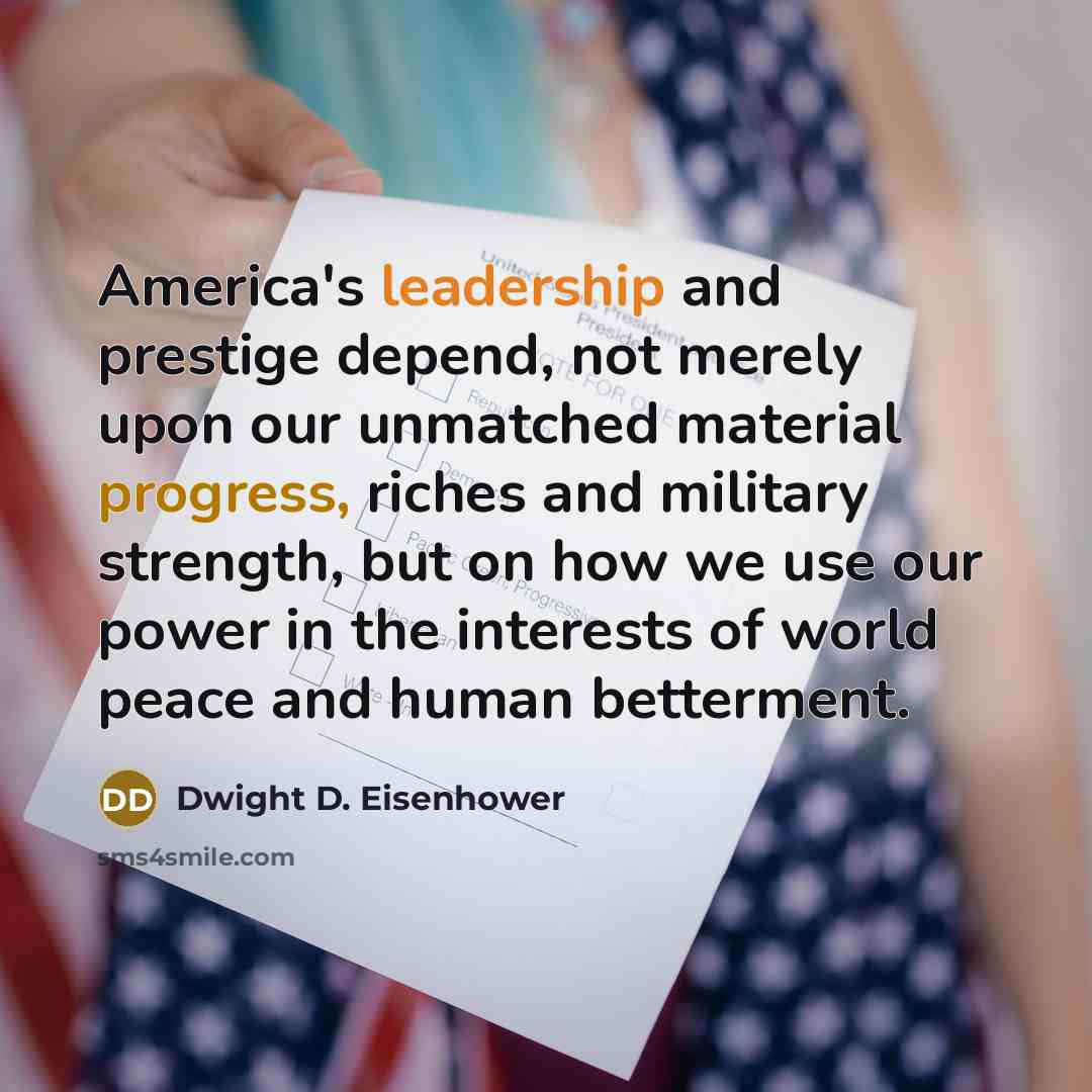 “America's leadership and prestige depend, not merely upon our unmatched…” quote by Dwight D. Eisenhower
