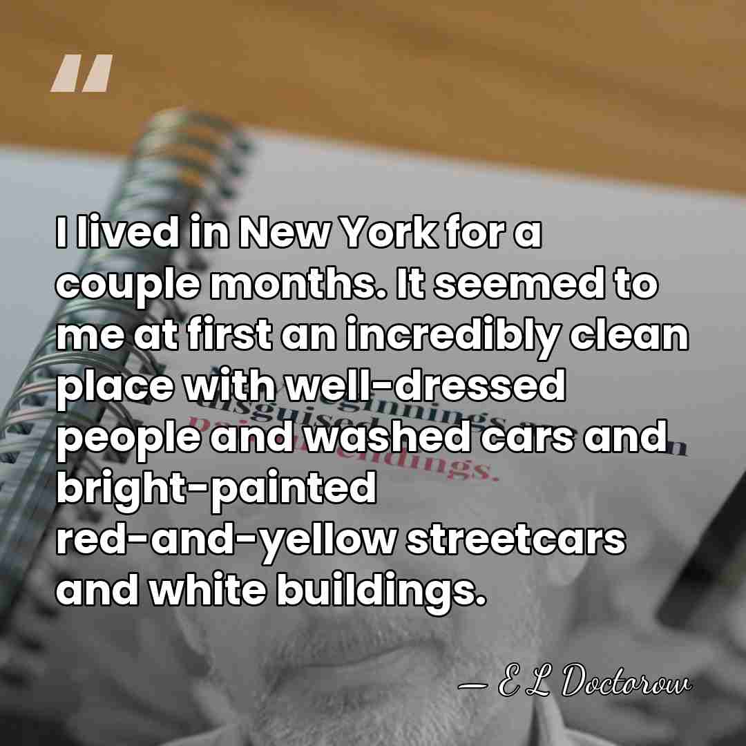 I lived in New York for a couple months. It seemed to&hellip; - E L Doctorow