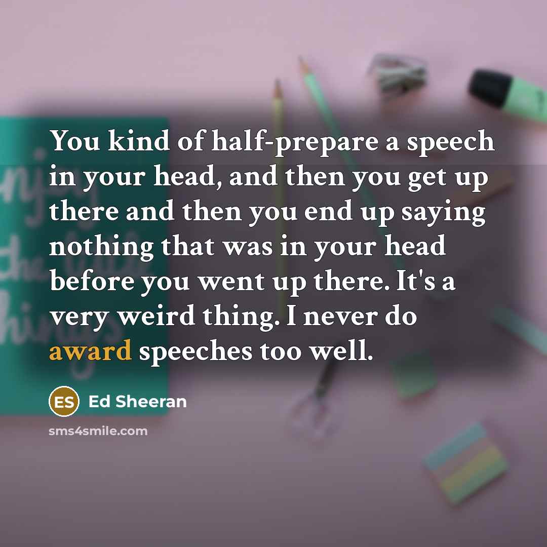 “You kind of half-prepare a speech in your head, and…” quote by Ed Sheeran
