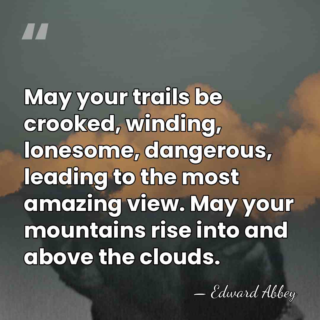 May your trails be crooked, winding, lonesome, dangerous, leading to the most&hellip; - Edward Abbey