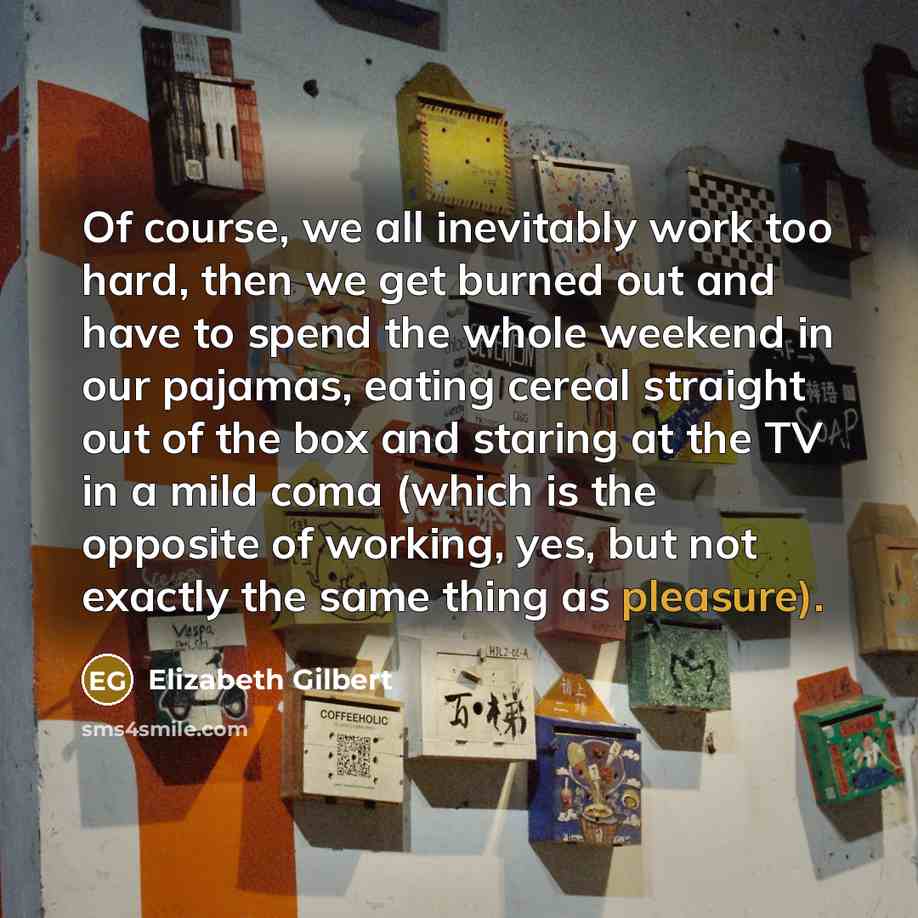 “Of course, we all inevitably work too hard, then we…” quote by Elizabeth Gilbert